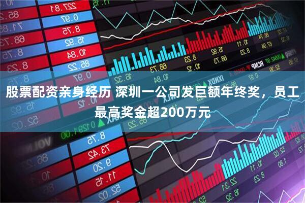 股票配资亲身经历 深圳一公司发巨额年终奖，员工最高奖金超200万元