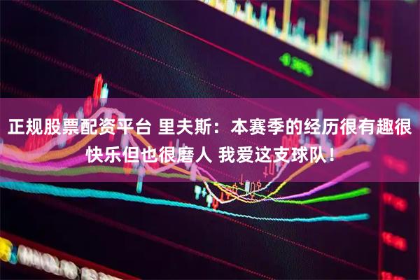 正规股票配资平台 里夫斯：本赛季的经历很有趣很快乐但也很磨人 我爱这支球队！