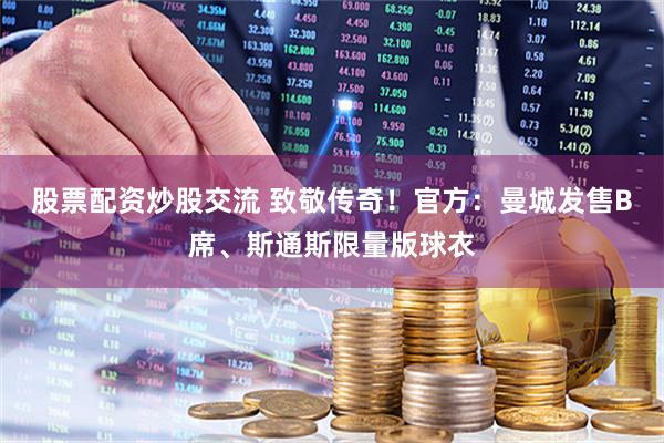 股票配资炒股交流 致敬传奇！官方：曼城发售B席、斯通斯限量版球衣